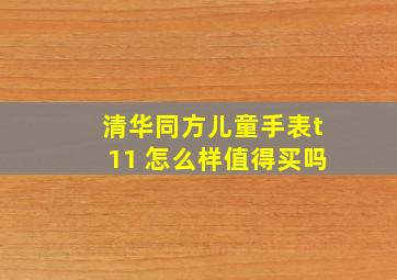 清华同方儿童手表t11 怎么样值得买吗